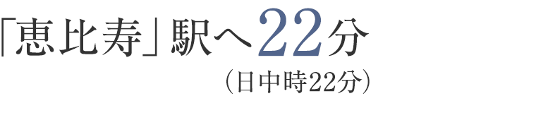 「恵比寿」駅へ22分（日中時22分）